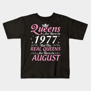 Queens Are Born In 1977 But The Real Queens Are Born In August Happy Birthday To Me Mom Aunt Sister Kids T-Shirt